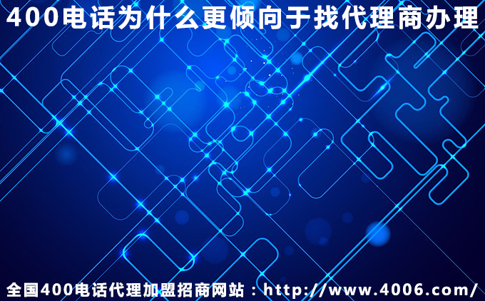 400電話為什么更傾向于找代理商辦理 400電話為什么更傾向于找代理商辦理